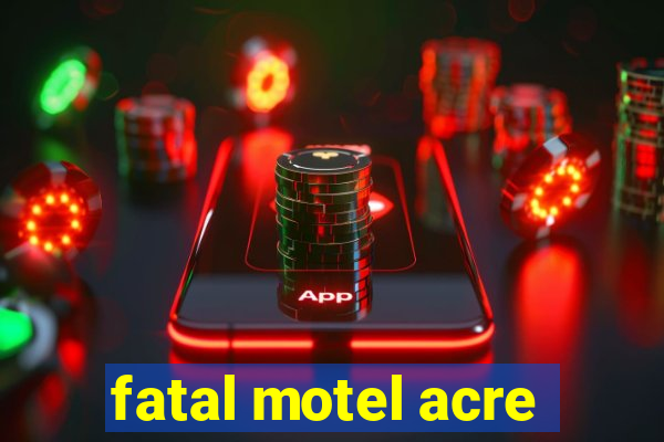 fatal motel acre